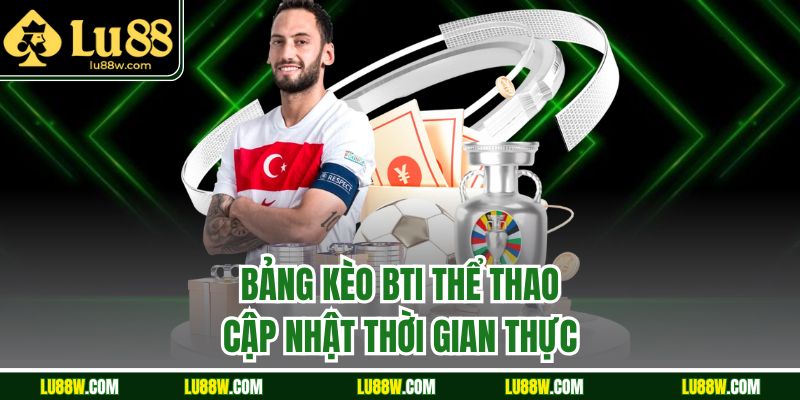 Bảng kèo BTi thể thao cập nhật thời gian thực