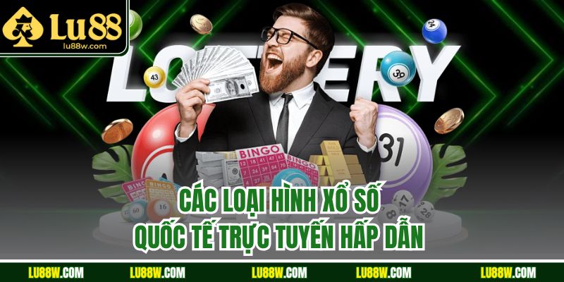Các loại hình xổ số quốc tế trực tuyến hấp dẫn 