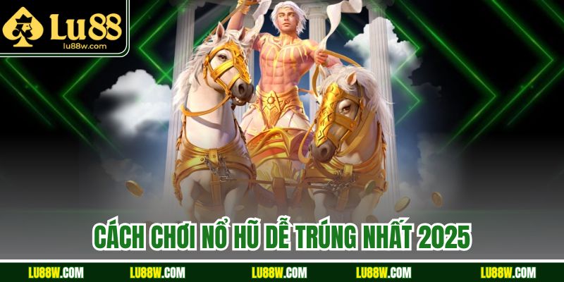 Cách Chơi Nổ Hũ Dễ Trúng Nhất 2025 Tại Nhà  Cái Uy Tín Lu88