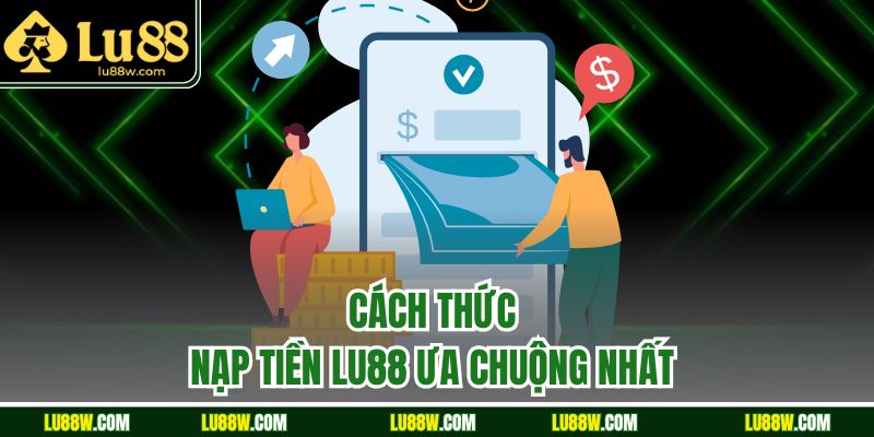Cách thức nạp tiền LU88 ưa chuộng nhất