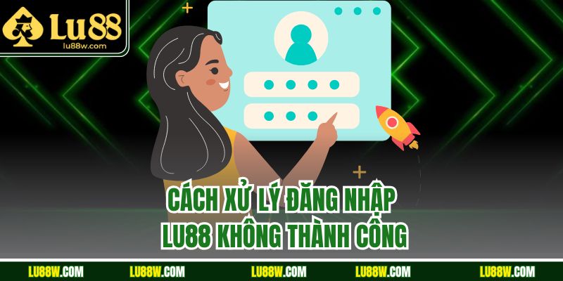 Cách xử lý đăng nhập LU88 không thành công