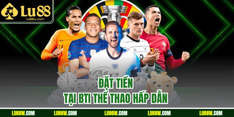 Đặt tiền tại BTi thể thao hấp dẫn 