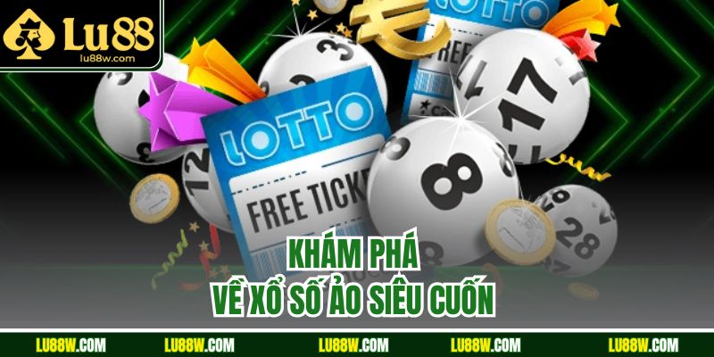Khám phá về xổ số ảo siêu cuốn 