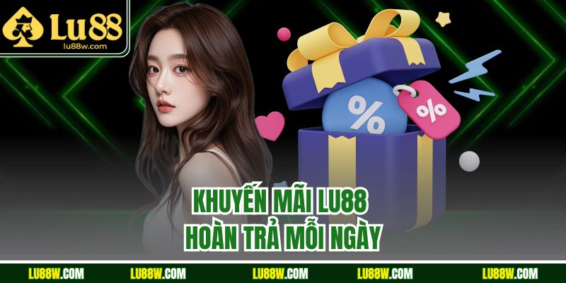 Khuyến mãi LU88 hoàn trả mỗi ngày