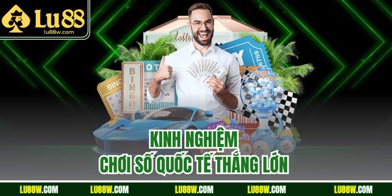 Kinh nghiệm chơi số quốc tế thắng lớn 