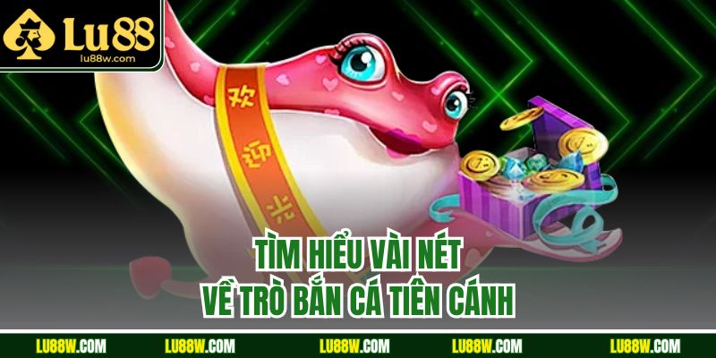 Tìm hiểu vài nét về trò bắn cá tiên cánh