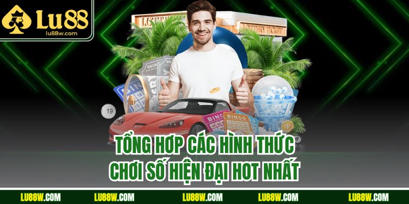 Tổng hơp các hình thức chơi số hiện đại hot nhất 