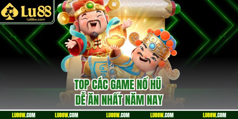 Top các game nổ hũ dễ ăn nhất năm nay