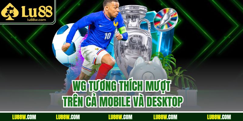 WG tương thích mượt trên cả mobile và desktop